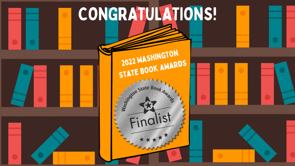 a cartoon book is in front of a cartoon bookshelf. above the book is the word CONGRATULTAIONS! The book cover says: 2022 Washington State Book Awards. There is a large silver Finalist sticker on the cover.