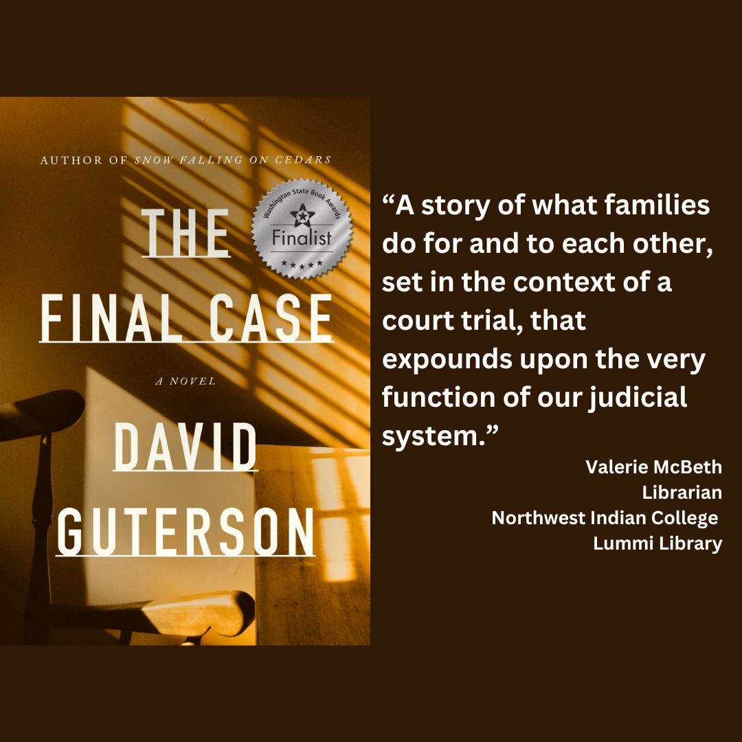 the cover of david guterson's the final case including the wsba finalist seal. text reads: “A story of what families do for and to each other, set in the context of a court trial, that expounds upon the very function of our judicial system.” Valerie McBeth Librarian Northwest Indian College Lummi Library