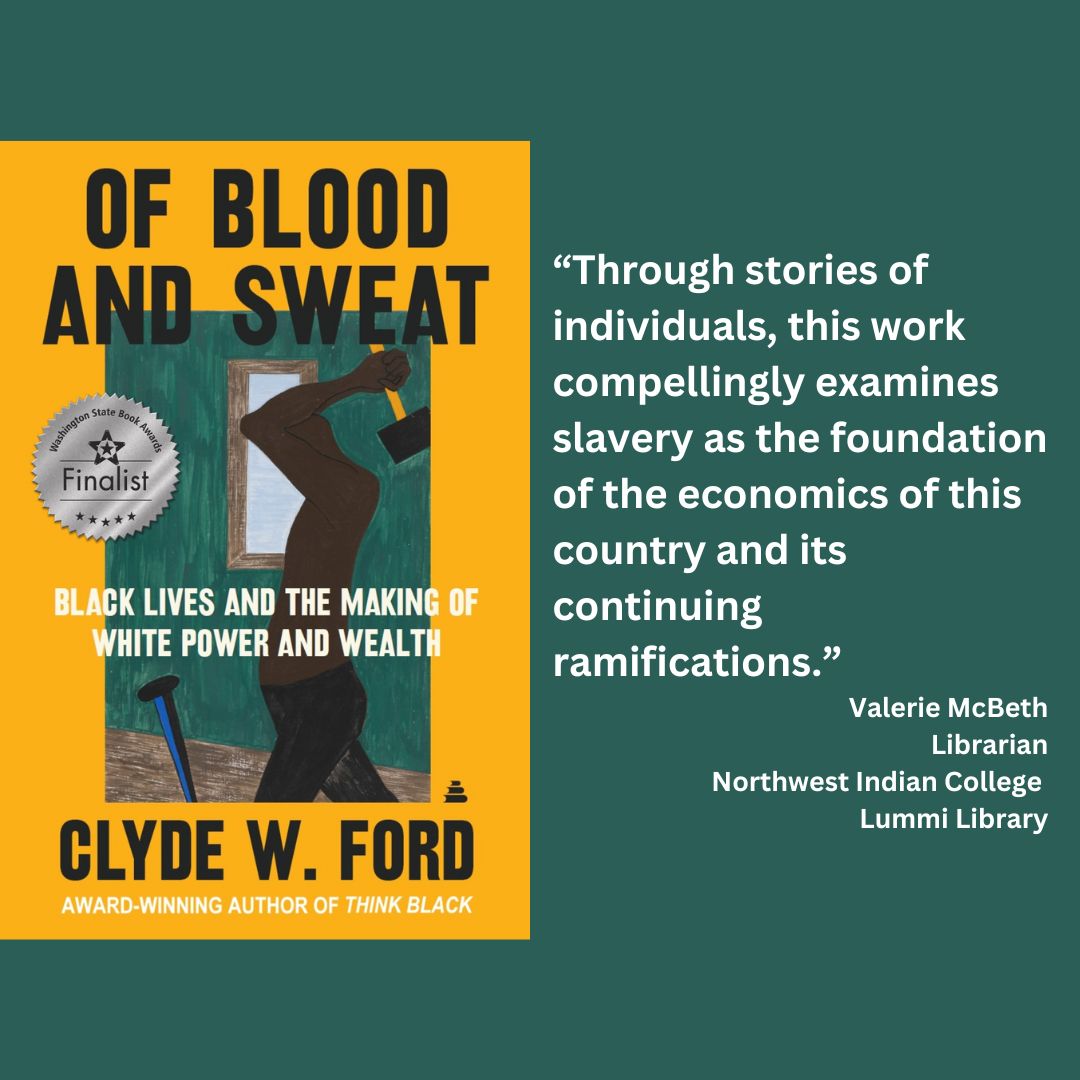 an image of the cover of clyde w. ford's of blood and sweat: black lives and the making of white power and wealth with the wsba finalist seal on it. text reads: “Through stories of individuals, this work compellingly examines slavery as the foundation of the economics of this country and its continuing ramifications.” Valerie McBeth Librarian Northwest Indian College Lummi Library