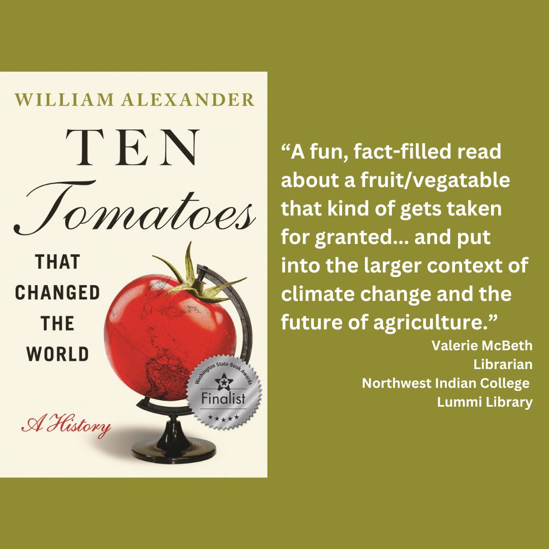 an image of william alexander's ten tomatoes that changed the world with the wsba finalist seal on it. text reads: “A fun, fact-filled read about a fruit/vegatable that kind of gets taken for granted... and put into the larger context of climate change and the future of agriculture.” Valerie McBeth Librarian Northwest Indian College Lummi Library